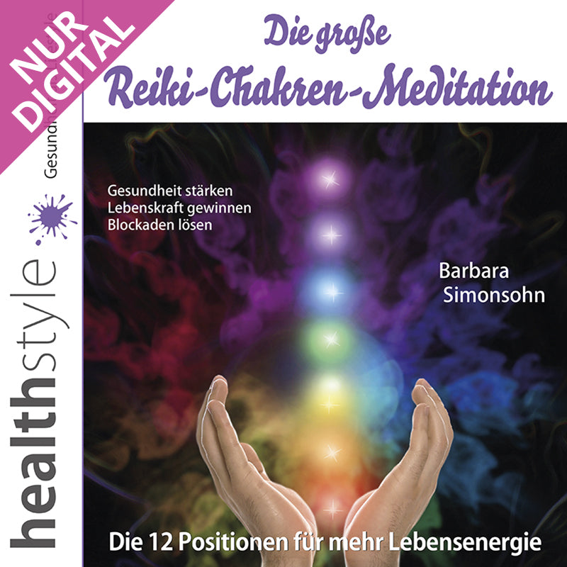 Die große Reiki-Chakren-Meditation – Die 12 Positionen für mehr Lebensenergie