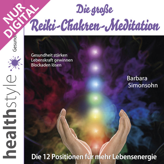 Die große Reiki-Chakren-Meditation – Die 12 Positionen für mehr Lebensenergie